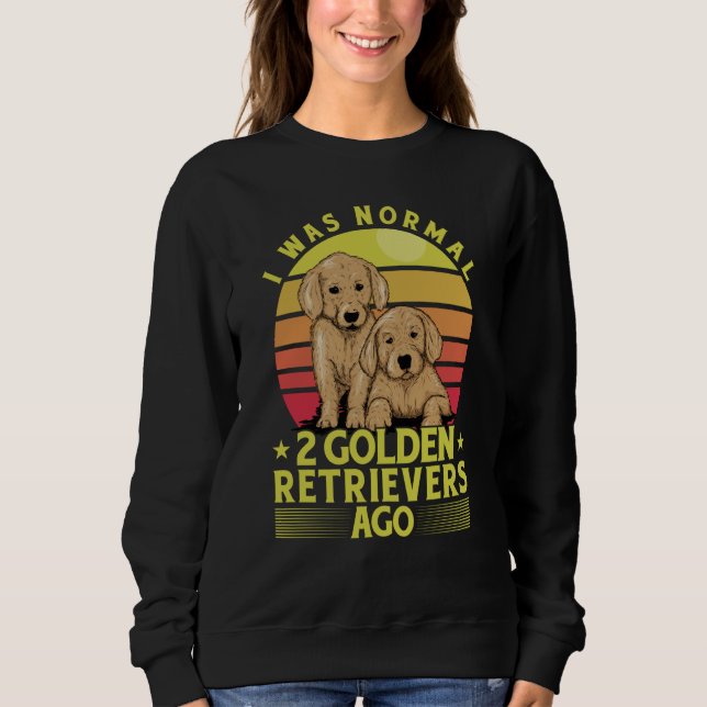 Sweatshirt I was normal 2 Golden Retrievers ago Dog Saying (Devant)