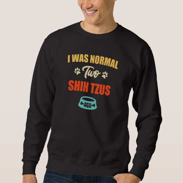 Sweatshirt I Was Normal 2 Shih Tzus Ago  Puppie & Dog (Devant)