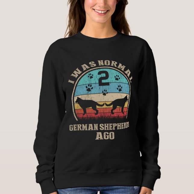 Sweatshirt I Was Normal 2 Two German Shepherds Dogs Ago  Dog  (Devant)