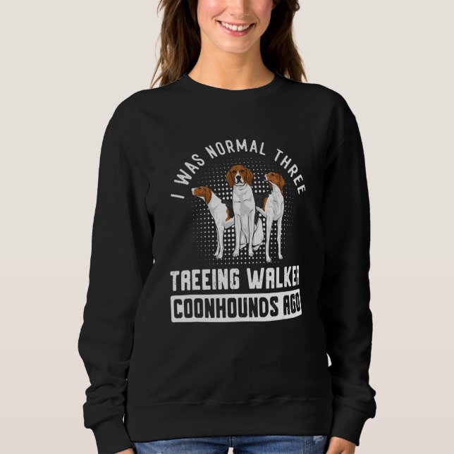 Sweatshirt I Was Normal Three Treeing Walker Coonhounds Ago (Devant)