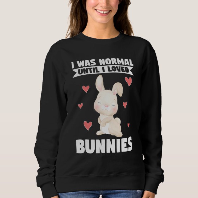 Sweatshirt I Was Normal Until I Loved Bunnies Bunnies (Devant)