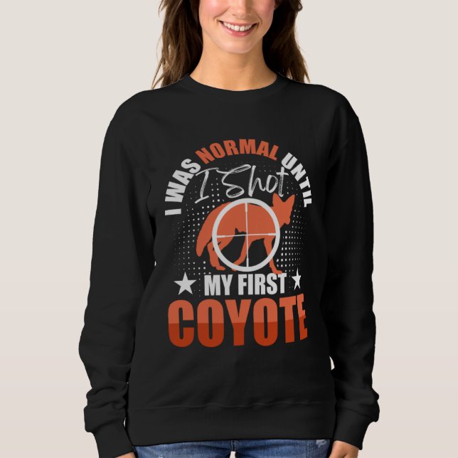 Sweatshirt I Was Normal Until I Shot My First Coyote Hunters  (Devant)