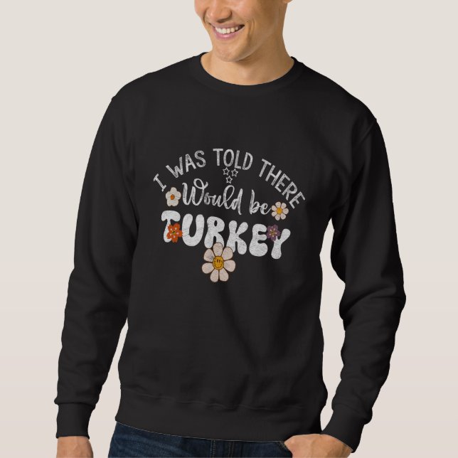 Sweatshirt I Was Told There Would Be Turkey Groovy Thanksgivi (Devant)