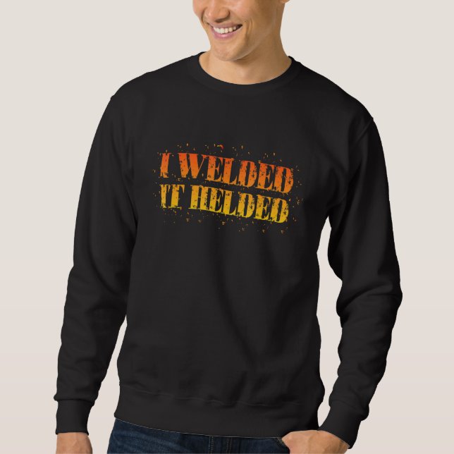 Sweatshirt I Welded It Helded Welder (Devant)