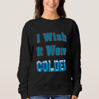 Sweatshirt I Wish It Were Colder I Wish It Were Colder Funny_