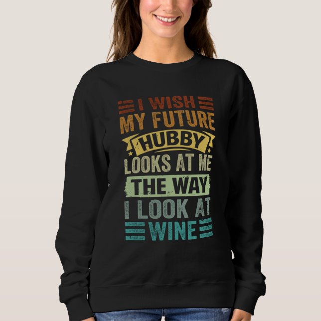 Sweatshirt I Wish My Future Hubby Looks At Me The Way I Look  (Devant)