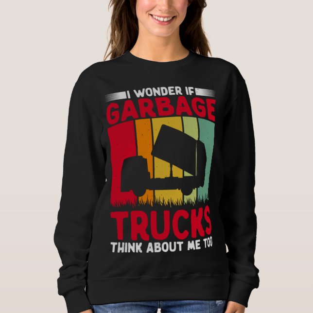Sweatshirt I Wonder If Garbage Trucks Think About Me Too Retr (Devant)