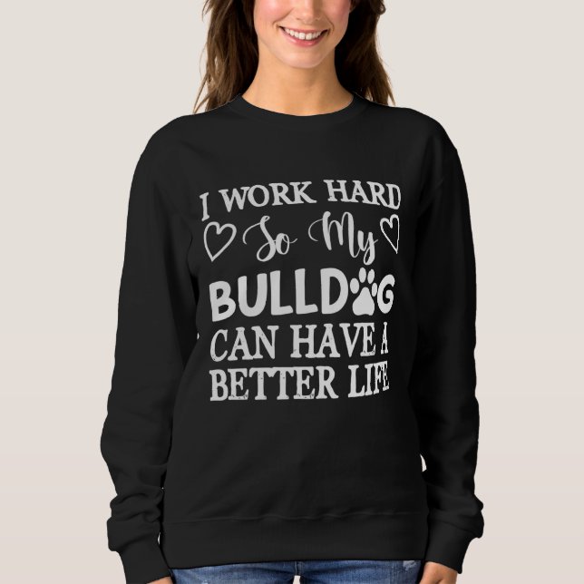 Sweatshirt I Work Hard So My Bulldog Can Have A Better Life D (Devant)
