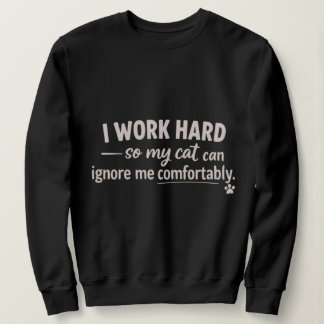 Sweatshirt I Work Hard So My Cat Can Ignore Me Comfortably 