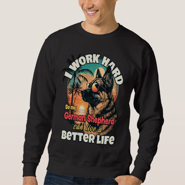 Sweatshirt I work hard so my german shepherd can live a bette (Devant)