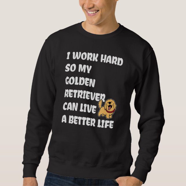Sweatshirt I Work Hard So My Golden Retriever Can Live A Bett (Devant)