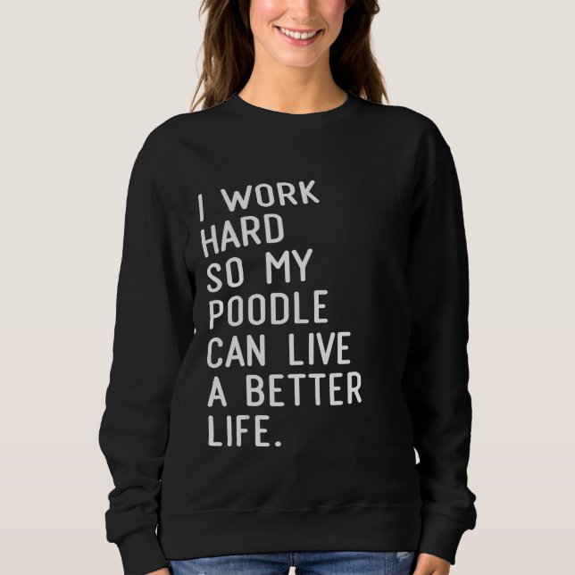 Sweatshirt I Work Hard So My Poodle Can Live A Better Life Po (Devant)