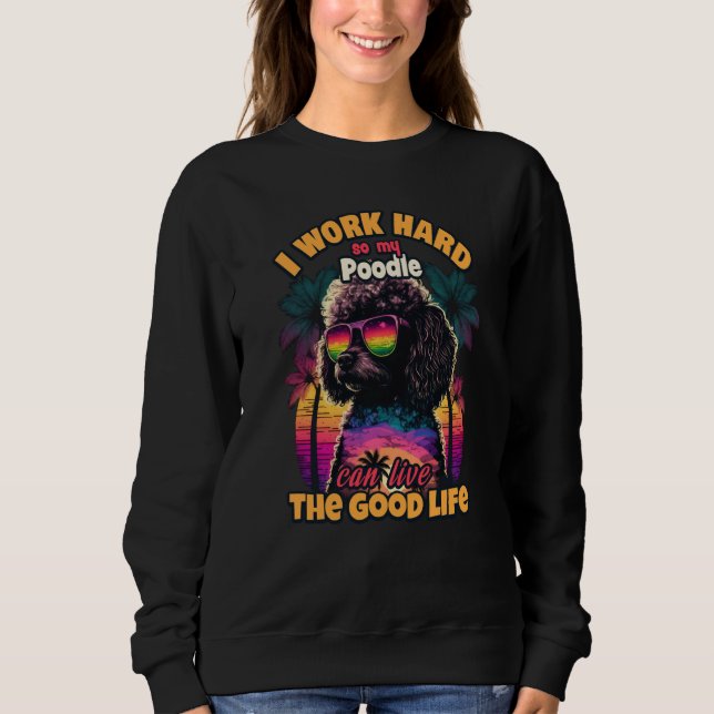 Sweatshirt I work hard so my poodle can live the good life (Devant)