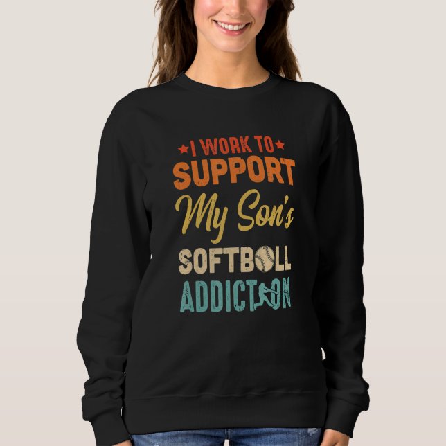 Sweatshirt I Work To Support My Sons Softball Addiction Vinta (Devant)