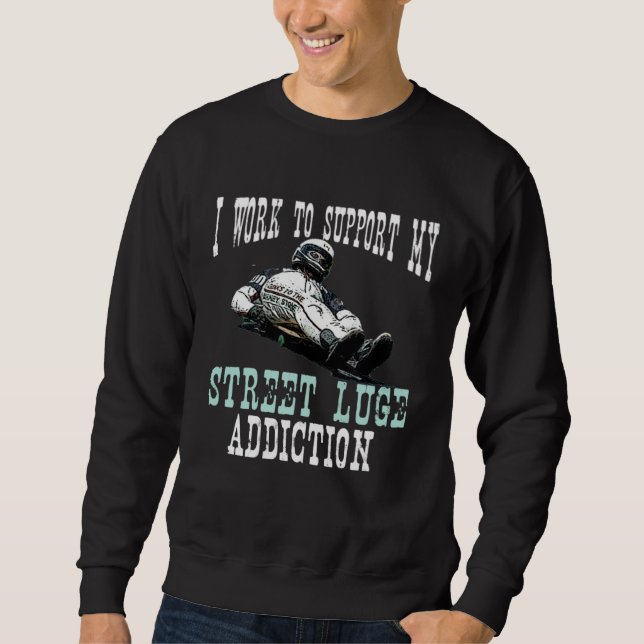 Sweatshirt I Work To Support My Street Luge Addiction Extreme (Devant)