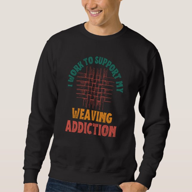 Sweatshirt I Work To Support My Weaving Addiction Weaver Retr (Devant)