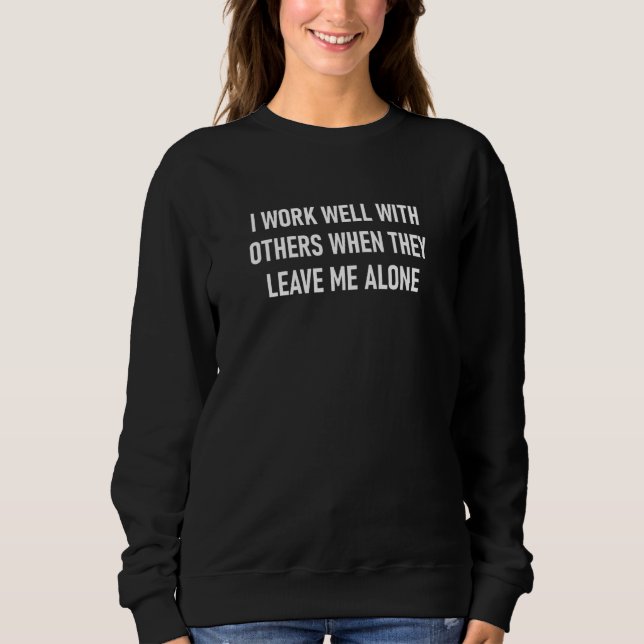 Sweatshirt I Work Well With Others When They Leave Me Alone (Devant)