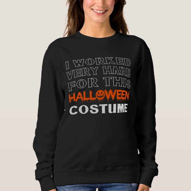 Sweatshirt I Worked Very Hard For This Halloween Costume This (Devant)