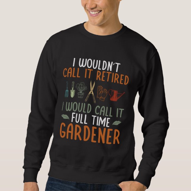 Sweatshirt I Would Call It Full Time Gardener Plant Garden Ga (Devant)