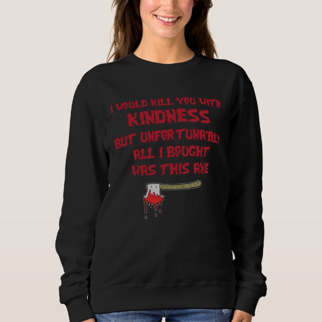 Sweatshirt I Would Kill You With Kindness But Unfortunately A (Devant)
