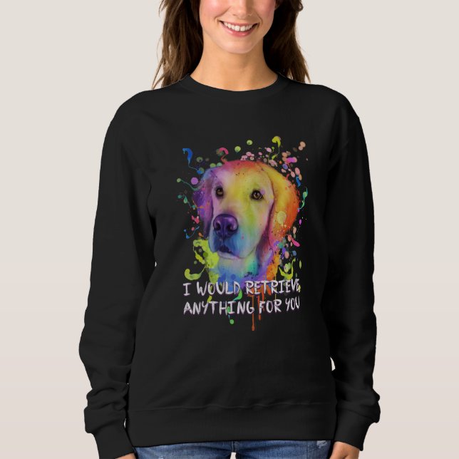 Sweatshirt I Would Retrieve Anything for You Golden Retriever (Devant)