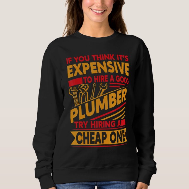 Sweatshirt I You Think It's Expensive To Hire A Good Plumber (Devant)