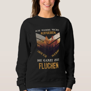 Sweatshirt Ich Werde Nicht Abgeben Aber Die Ganze Zeit Sweari