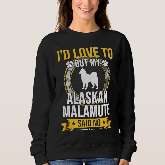 Sweatshirt I'd Love To But My Alaskan Malamute Said No Dog (Devant)