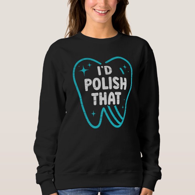 Sweatshirt I'd Polish That  Dentist Helper and Dental Technic (Devant)