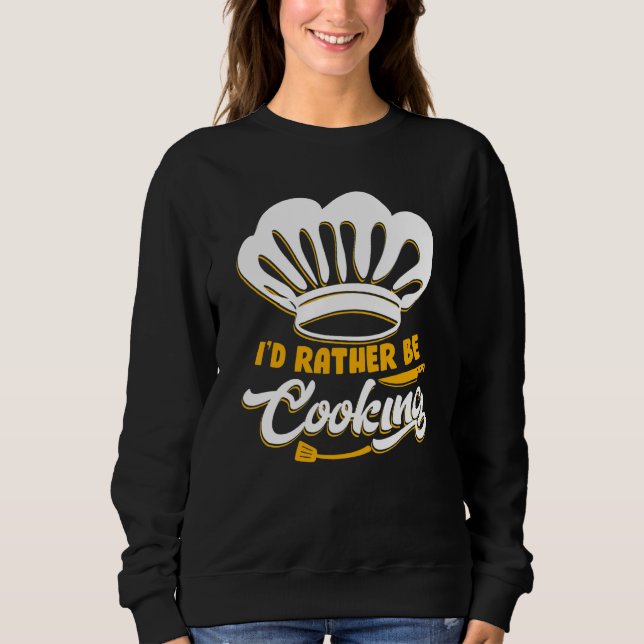 Sweatshirt I'd Rather Be Cooking Chef Chef De Cuisine (Devant)