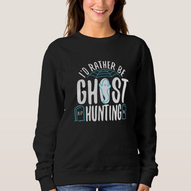 Sweatshirt I'd Rather Be Ghost Hunting  1 (Devant)