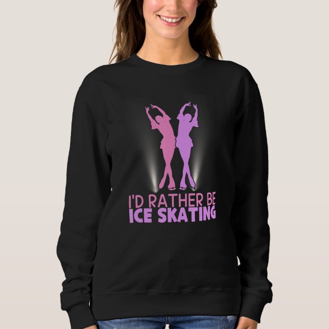 Sweatshirt I'd Rather Be Ice Skating Figure Skater (Devant)