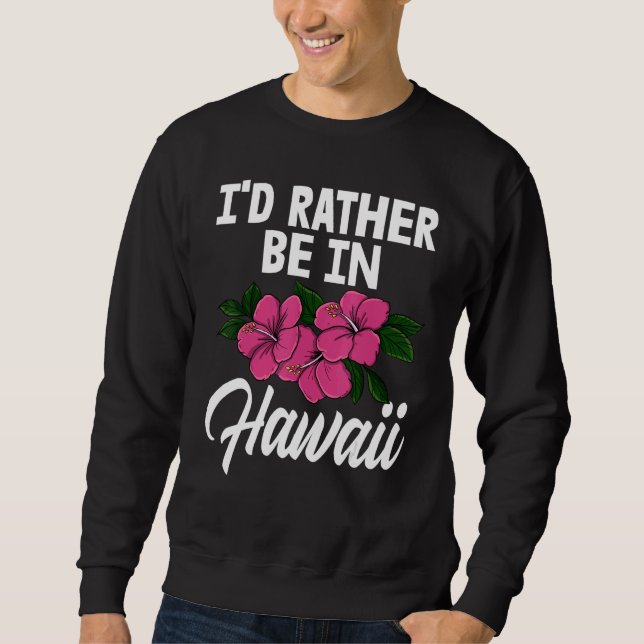 Sweatshirt I'd Rather Be In A Hawaii   Men Flower Aloha Party (Devant)