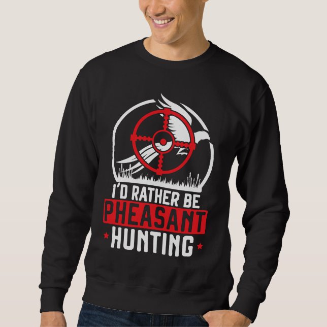 Sweatshirt I'd Rather Be Pheasant Hunting Pheasant Hunter Bir (Devant)