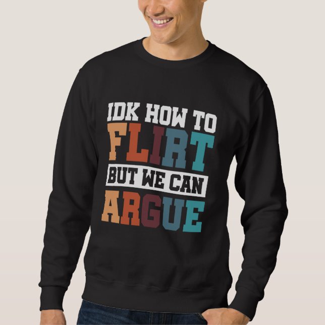 Sweatshirt IDK Comment Flirter, Mais On Peut Arguer (Devant)