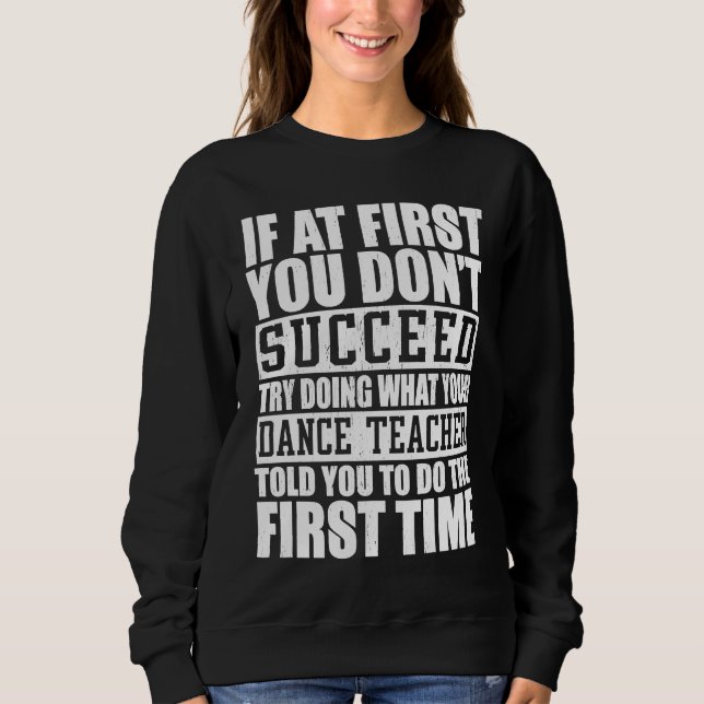 Sweatshirt If A First You Dont Succeed Try Doing   Dance Teac (Devant)