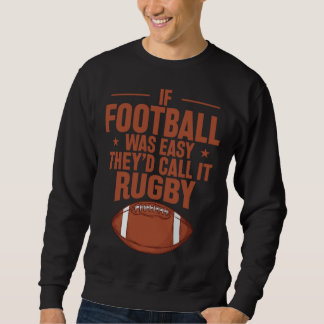 Sweatshirt If Football was Easy they d call it Rugby