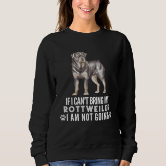 Sweatshirt If I can t Bring My Rottweiler I m Not Going  Dog
