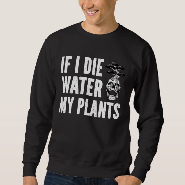 Sweatshirt If I Die Water My Plants Man and Woman  Gardening  (Devant)