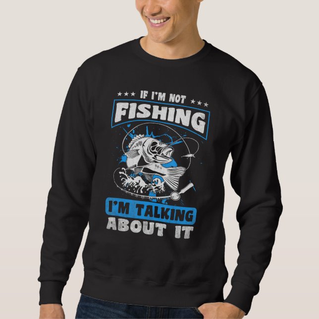 Sweatshirt If I m Not Fishing I m Talking About It  Fishing (Devant)