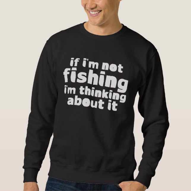 Sweatshirt If I m Not Fishing I m Thinking About It (Devant)