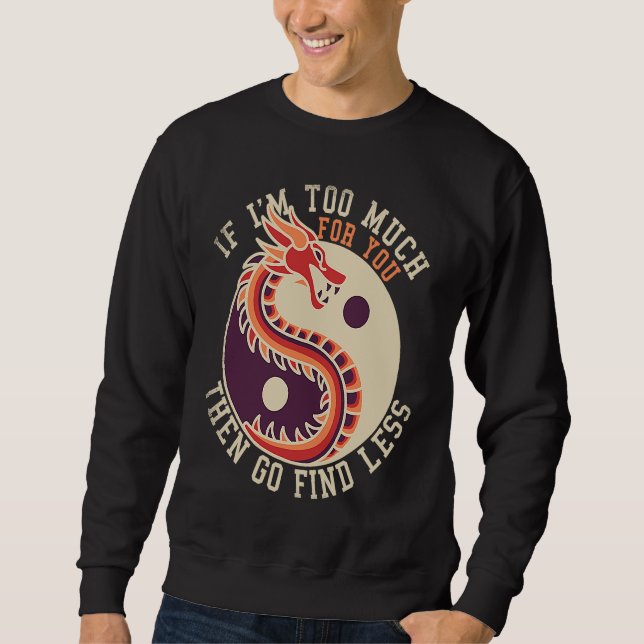 Sweatshirt If I'm Too Much Then Go Find Less  Dragons Retro (Devant)