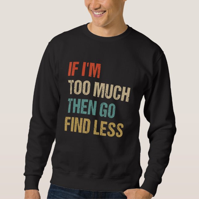 Sweatshirt If I'm Too Much Then Go Find Less Retro Humorous S (Devant)