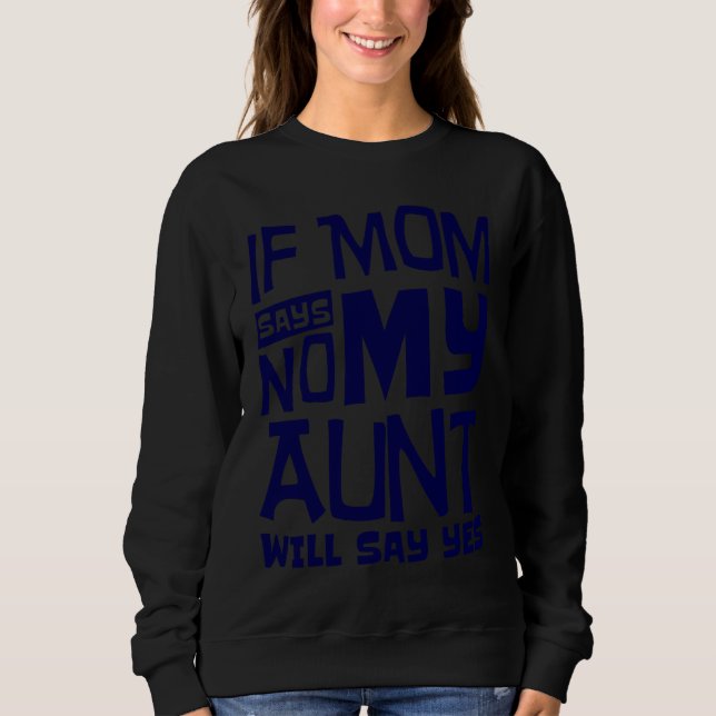 Sweatshirt If Mom Says No My Aunt Will Say Yes Auntie Nephew  (Devant)