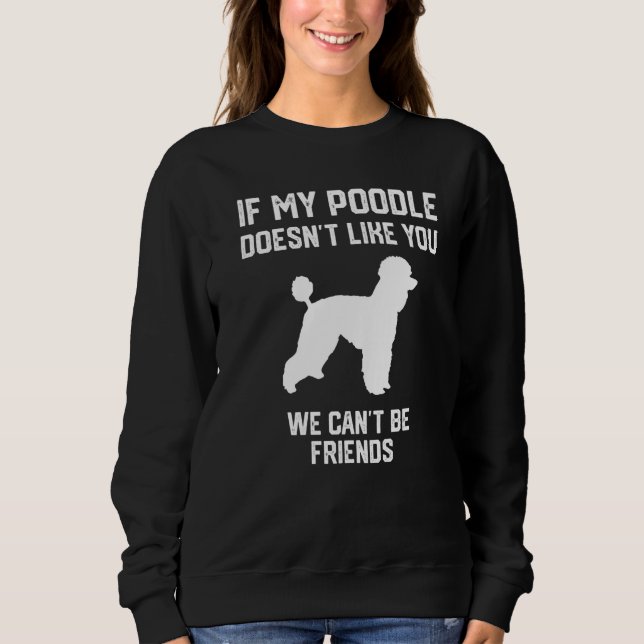 Sweatshirt if my Poodle doesn't like you we can't be friends  (Devant)