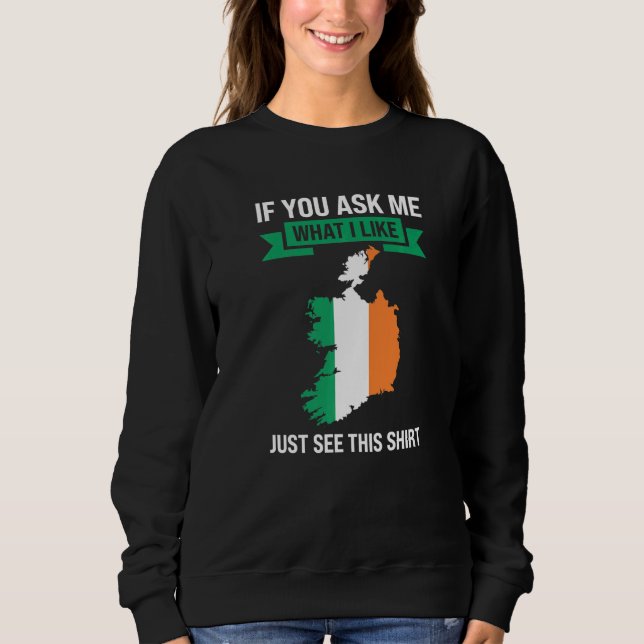 Sweatshirt if you ask me what I like Irish Ireland   (Devant)
