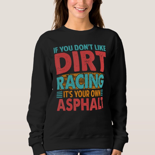 Sweatshirt If You Don't Like Dirt Racing It's Your Own Asphal (Devant)