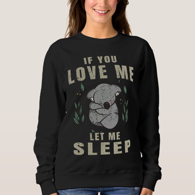 Sweatshirt If You Love Me Let Me Sleep  Koala Sleeping Themed (Devant)