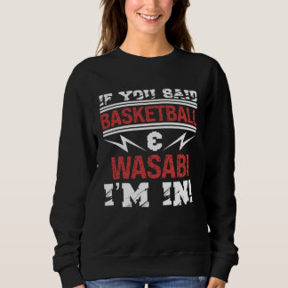 Sweatshirt If You Said Basketball And Wasabi I m In