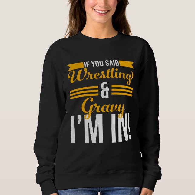Sweatshirt If You Said Wrestling And Gravy I m In (Devant)